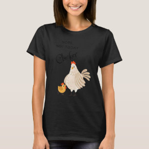 Grappige Kip Nee Niet Vandaag Klokhen Grappige Hen T-shirt