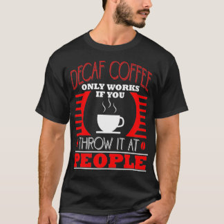 Grappige koffie liefhebber drinker decaf sarcastis t-shirt