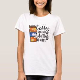 Grappige koffie omdat volwassen is moeilijk t-shirt