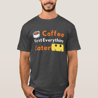 Grappige Koffieliefhebber Koffie Eerst Alles Later T-shirt