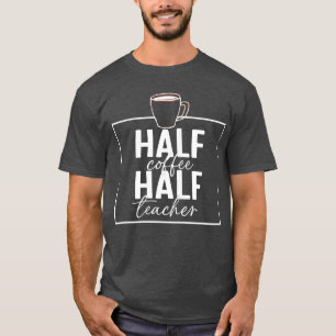 Grappige leraar zeggen, halve koffie halve leraar t-shirt