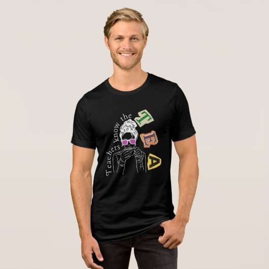 Grappige leraren citaat - leraren kennen de thee Tri-Blend shirt (Voorkant volledig)