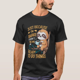 Grappige luiaard gewoon omdat ik wakker ben t-shirt