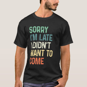 Grappige meme tekst - Sorry dat ik te laat ben. Ik T-shirt