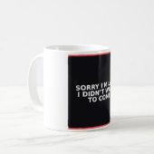 Grappige mok - Sorry I'm Late I Didn't Want To Com (Voorkant links)