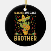 Grappige Nacho Gemiddelde Broer Gekheid Cinco De M Keramisch Ornament (Voorkant)