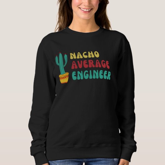 Grappige Nacho gemiddelde ingenieur grafisch Trui (Voorkant)