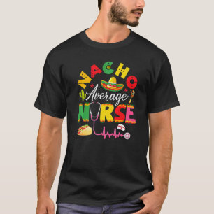 Grappige Nacho Gemiddelde Verpleegster Mexicaans F T-shirt