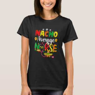 Grappige Nacho Gemiddelde Verpleegster Mexicaans F T-shirt
