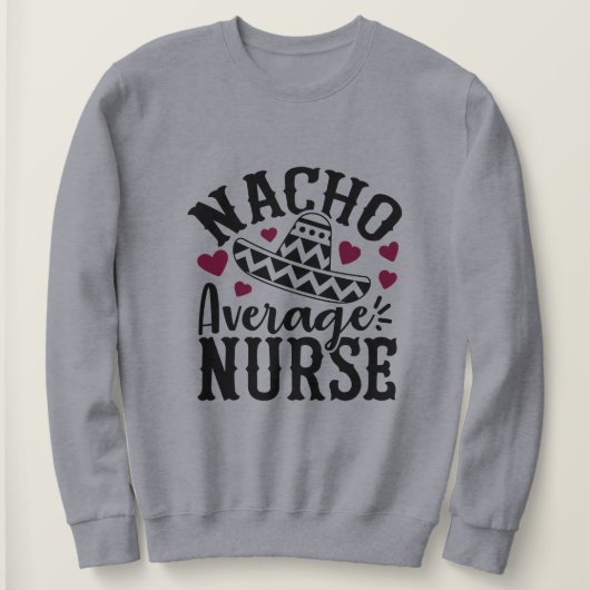 Grappige Nacho gemiddelde verpleegster woordkunst Trui (Design voorkant)