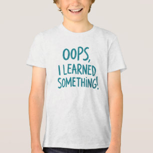 Grappige "Oeps, ik heb iets geleerd!" Spreuk Tri-Blend Shirt