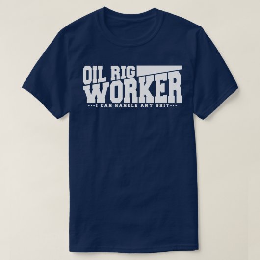 Grappige olie rig werknemer citaat t-shirt (Design voorkant)