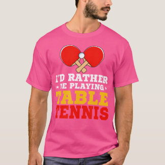 Grappige Ping Pong liefhebber Ik zou liever aan ta T-shirt