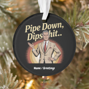 Grappige Pipe Down Dip hilarische sarcastische quo Ornament