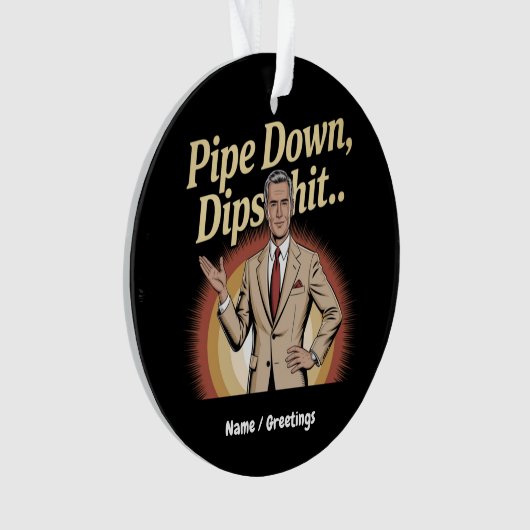 Grappige Pipe Down Dip hilarische sarcastische quo Ornament (voorkant)