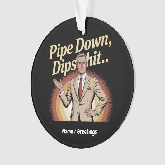 Grappige Pipe Down Dip hilarische sarcastische quo Ornament (voorkant)