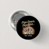 Grappige Pipe Down Dip hilarische sarcastische quo Ronde Button 3,2 Cm (Voorkant /achterkant)