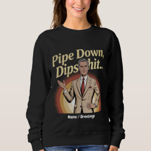 Grappige Pipe Down Dip hilarische sarcastische quo Trui