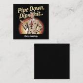 Grappige Pipe Down Dip hilarische sarcastische quo Vierkante Visitekaartje (Voorkant / Achterkant)