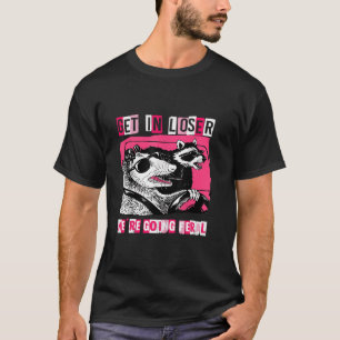 Grappige Possum Raccoon Get in Loser We Are Go T-shirt