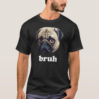 Grappige Pug zegt Bruh Leuke Hond T-shirt