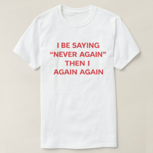 Grappige Quote "Ik Zal Nooit Meer Zeggen Dan Toch T-shirt