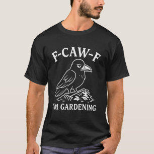 Grappige Raaf Kraai Tuinierder Vogel Humor F-CAW-F T-shirt