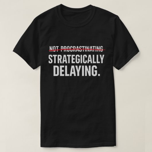 Grappige Sarcastische Uitsteller Strategisch Uitst T-shirt (Design voorkant)