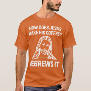 Grappige spreuk Hoe maakt Jezus koffie Hebreeën he T-shirt