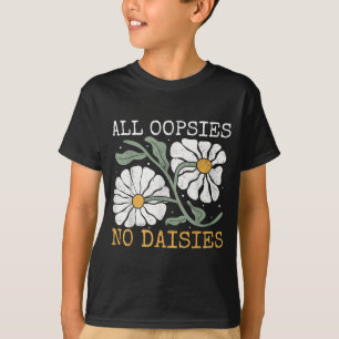 Grappige Spreuk Humor Alle Oepsies Geen Madeliefje T-shirt