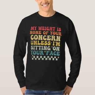Grappige spreuk mijn gewicht is niet jouw zorg Ret T-shirt
