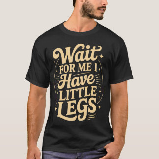 Grappige Spreuk Wacht op mij, ik heb kleine benen T-shirt