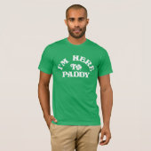 Grappige St Patricks Day Ik ben hier om Paddy Grou T-shirt (Voorkant volledig)
