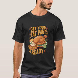 Grappige Thanksgiving - Krijg je dikke broek klaar T-shirt