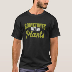 Grappige Tuinman - Soms Maak Ik Mijn Planten Nat T-shirt