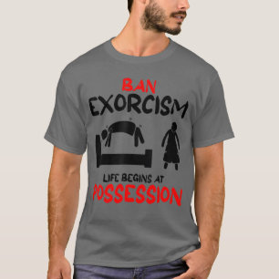 Grappige verbanning Eorcismen Het leven begint bij T-shirt