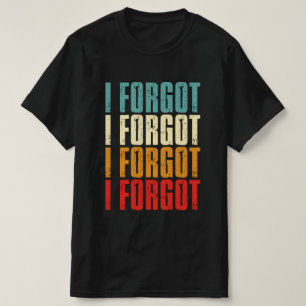 Grappige vergeetachtigen Gezegde dat ik vergeten b T-shirt