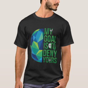 Grappige Voetbal Keepers Mijn Doel Is Om Jouw Doel T-shirt