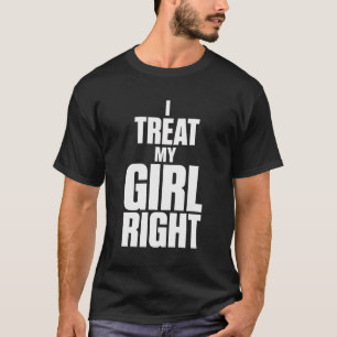 Grappige vriend Ik Behandel Mijn Meisje Goed relat T-shirt