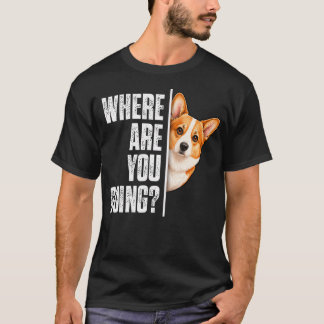 Grappige Waar Ga Je Naartoe Corgi Hond T-shirt