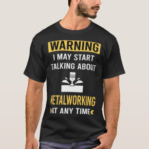 Grappige Waarschuwing Metaalbewerking Metaalwerker T-shirt