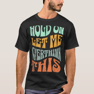 Grappige Wacht Even Laat Me Hier Nog Even Over Nad T-shirt
