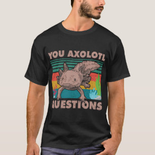 Grappige Wandelende Vis Je Axolotl Vragen T-shirt