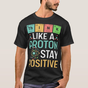 Grappige Wetenschap Denk Als Een Proton Blijf Posi T-shirt