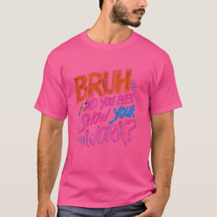 Grappige Wiskunde leraar, Bruh heb je zelfs Show j T-shirt
