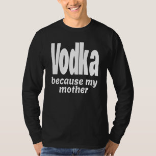 Grappige wodka omdat mijn moeder alcohol Drink fee T-shirt