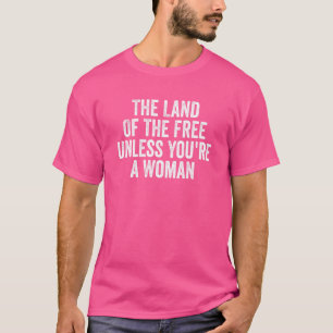 Gratis land, tenzij je een vrouw bent t-shirt