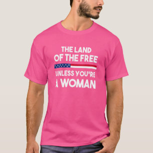 Gratis land, tenzij je een vrouw bent t-shirt