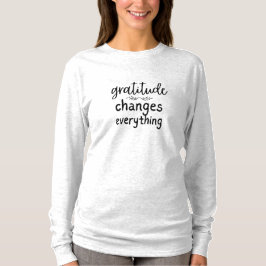 Gratitude verandert alles t-shirt
