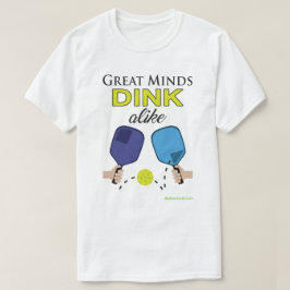"Great Minds Dink Alike" Pickleball T-Shirt